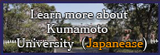 Learn more about Kumamoto University (Japanese)